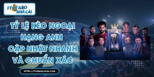 Tỷ Lệ Kèo Ngoại Hạng Anh - Cập Nhật Nhanh Và Chuẩn Xác