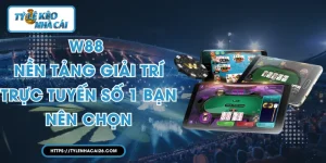 W88 - Nền Tảng Giải Trí Trực Tuyến Số 1 Bạn Nên Chọn